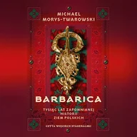 Audiobooki - historia - Barbarica. Tysiąc lat zapomnianej historii ziem polskich Michael Morys-Twarowski - miniaturka - grafika 1