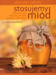 Źródła Życia Stosujemy miód - Broadhurst C. Leigh - Zdrowie - poradniki - miniaturka - grafika 2