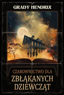 Czarownictwo dla zbłąkanych dziewcząt - Grady Hendrix - książka - Horror, fantastyka grozy - miniaturka - grafika 1