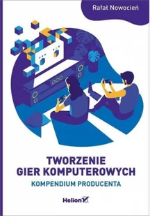 Rafał Nowocień Tworzenie gier komputerowych Kompendium producenta - Książki o grach - miniaturka - grafika 2
