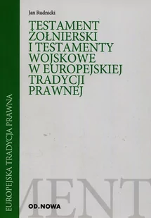 od.nowa Testament żołnierski i testamenty wojskowe w europejskiej tradycji prawnej - Rudnicki Jan - Prawo - miniaturka - grafika 1