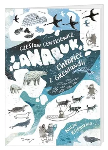 Alina Centkiewicz; Czesław Centkiewicz Anaruk chłopiec z Grenlandii - Lektury szkoła podstawowa - miniaturka - grafika 5