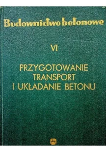 Budownictwo betonowe VI Przygotowanie transport i układanie betonu - Książki o kulturze i sztuce - miniaturka - grafika 1