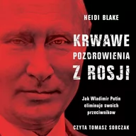 Audiobooki - literatura faktu - Krwawe pozdrowienia z Rosji. Jak Władimir Putin eliminuje swoich przeciwników - miniaturka - grafika 1