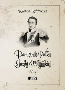 WYDAWNICTWO MILES Pamiętnik Pułku Jazdy Wołyńskiej 1831 r. - Karol Różycki - Historia świata - miniaturka - grafika 1