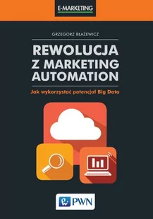 Wydawnictwo Naukowe PWN Rewolucja z marketing automation. Jak wykorzystać potencjał big data - GRZEGORZ BŁAŻEWICZ - Marketing - miniaturka - grafika 2