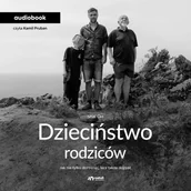 Audiobooki - poradniki - Dzieciństwo rodziców. Jak nie tylko dorosnąć, lecz także dojrzeć - miniaturka - grafika 1