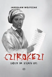 Czirokezi. Ludzie na Szlaku Łez - Jarosław Wojtczak - Historia świata Czirokezi. Ludzie na Szlaku Łez - Jarosław Wojtczak - Historia świata - miniaturka - grafika 1