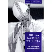 Świat Książki Jacek Moskwa Droga Karola Wojtyły. Tom 4: Do Domu Ojca. Ostatnia dekada - Biografie i autobiografie - miniaturka - grafika 1