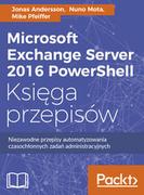 Sieci i serwery - Microsoft Exchange Server 2016 PowerShell. Księga przepisów. Niezawodne przepisy automatyzowania czasochłonnych zadań administracyjnych - miniaturka - grafika 1