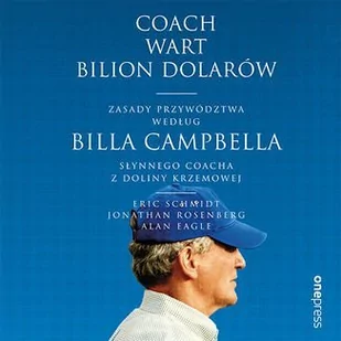 Coach wart bilion dolarów. Zasady przywództwa według Billa Campbella, słynnego coacha z Doliny Krzemowej - Audiobooki - biznes i ekonomia - miniaturka - grafika 1