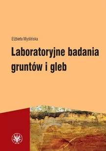 Laboratoryjne badania gruntów i gleb - Elżbieta Myślińska - Podręczniki dla szkół wyższych - miniaturka - grafika 1