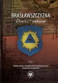 Wydawnictwa Uniwersytetu Warszawskiego Elżbieta Smułkowa Brasławszczyzna. Pamięć i współczesność. Tom I. Historia regionu. Charakterystyka socjolingwistyczna. Świadectwo mieszkańców