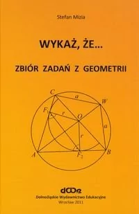 Dolnośląskie Wydawnictwo Edukacyjne Wykaż, że... Zbiór zadań z geometrii - Stefan Mizia