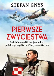 Replika Pierwsze zwycięstwa Podniebne walki i wojenne losy polskiego myśliwca Władysława Gnysia - Militaria i wojskowość - miniaturka - grafika 1