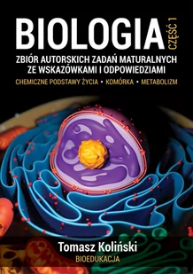 Biologia cz. 1. Zbiór autorskich zadań maturalnych ze wskazówkami i odpowiedziami. Chemiczne podstawy życia. Komórka. Metabolizm - Materiały pomocnicze dla uczniów - miniaturka - grafika 1