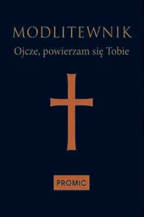Promic Modlitewnik. Ojcze, powierzam się Tobie - Opracowanie zbiorowe - Religia i religioznawstwo - miniaturka - grafika 2
