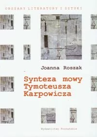 Poznańskie Joanna Roszak Synteza mowy Tymoteusza Karpowicza