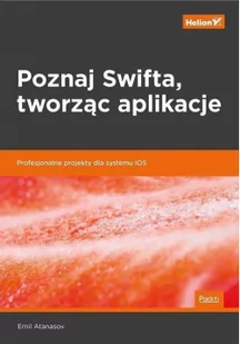 Emil Atanasov Poznaj Swifta tworząc aplikacje Profesjonalne projekty dla systemu iOS - Systemy operacyjne i oprogramowanie - miniaturka - grafika 3