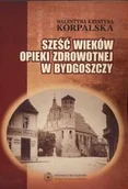 Książki medyczne - Sześć Wieków Opieki Zdrowotnej w Bydgoszczy - miniaturka - grafika 1
