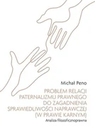 Prawo - Problem relacji paternalizmu prawnego do zagadnienia sprawiedliwości naprawczej (w prawie karnym). A - Michał Peno - książka - miniaturka - grafika 1
