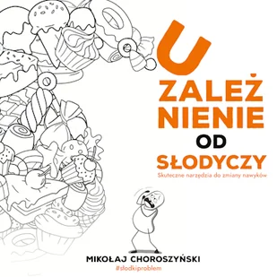 Uzależnienie od słodyczy - Skuteczne narzędzia do zmiany nawyków Mikołaj Choroszyński - Audiobooki - poradniki - miniaturka - grafika 1