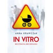 Książki medyczne - In vitro Bez strachu bez ideologii - Krawczak Anna - miniaturka - grafika 1