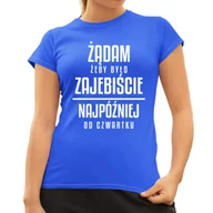 Koszulki i topy damskie - Żądam żeby było z ajebiście - najpóźniej od czwartku - damska koszulka na prezent Niebieska - miniaturka - grafika 1