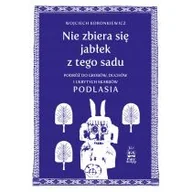 Felietony i reportaże - Nie zbiera się jabłek z tego sadu. Podróż do grobów, duchów i ukrytych skarbów Podlasia - miniaturka - grafika 1