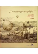 Poezja - To miasto jest wszędzie Kraków w poezji polskiej XX wieku - miniaturka - grafika 1