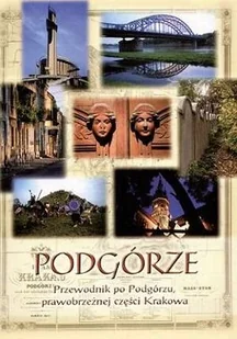 Podgórze. Przewodnik po Podgórzu, Prawobrzeżnej Części Krakowa - Przewodniki - miniaturka - grafika 1