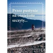 Książki podróżnicze - Lewandowski Wojciech Przez pustynie na ośnieżone szczyty - miniaturka - grafika 1