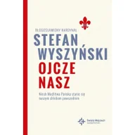 Religia i religioznawstwo - Wydawnictwo Św. Wojciecha Ojcze nasz. Niech Modlitwa Pańska stanie się.. bł. kard. Stefan Wyszyński - miniaturka - grafika 1