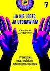 Eseje - Ja nie leczę, ja uzdrawiam. Prawdziwa twarz polskich bioenergoterapeutów - Katarzyna Janiszewska - miniaturka - grafika 1