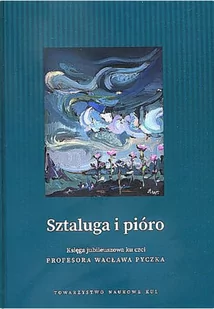 Towarzystwo Naukowe KUL Sztaluga i pióro. Księga jubileuszowa ku czci profesora Wacława Pyczka KRUSZEWSKI WOJCIECH - Książki o kulturze i sztuce - miniaturka - grafika 1