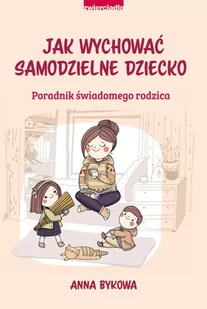 Jak wychować samodzielnie dziecko Poradnik świadomego rodzica Bykowa Anna - Poradniki hobbystyczne - miniaturka - grafika 2