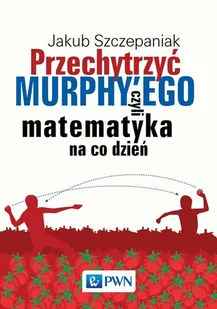 Wydawnictwo Naukowe PWN Przechytrzyć Murphy'ego. Czyli matematyka na co dzień - Jakub Szczepaniak - Podręczniki dla szkół wyższych - miniaturka - grafika 1