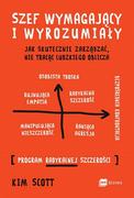 Ekonomia - Szef Wymagający I Wyrozumiały Jak Skutecznie Zarządzać Nie Tracąc Ludzkiego Oblicza Kim Scott - miniaturka - grafika 1