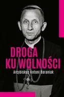 Religia i religioznawstwo - Droga ku wolności. Arcybiskup Antoni Baraniak - Jolanta Hajdasz - miniaturka - grafika 1