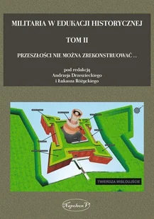 Przeszłości nie można zrekonstruować… Militaria w edukacji historycznej. Tom 2 - Historia świata - miniaturka - grafika 1