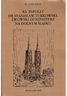 Ks infułat dr Stanisław Turkowski Lwowski duszpasterz na Dolnym Śląsku - Biografie i autobiografie - miniaturka - grafika 1