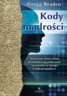 Kody Mądrości Starożytne Słowa Które Przebudowują Połączenia Neuronalne W Mózgu I Uzdrawiają Serce Braden Gregg - Poradniki hobbystyczne Kody Mądrości Starożytne Słowa Które Przebudowują Połączenia Neuronalne W Mózgu I Uzdrawiają Serce Braden Gregg - Poradniki hobbystyczne - miniaturka - grafika 2