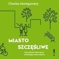 Audiobooki - literatura faktu - Miasto szczęśliwe. Jak zmienić nasze życie, zmieniając nasze miasta - miniaturka - grafika 1