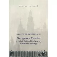 Publicystyka - Miasto Opowiedziane Powojenny Kraków W Świetle Żydowskiej Literatury Dokumentu Osobistego Monika Stępień - miniaturka - grafika 1