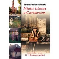 Wywiady, wspomnienia - LTW Teresa Siedlar-Kołyszko Między Dźwiną a Czeremoszem. Reportaże z ziem I i II Rzeczpospolitej - miniaturka - grafika 1