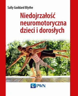Niedojrzałość neuromotoryczna dzieci i dorosłych Sally Goddard-Blythe - E-booki - nauka Niedojrzałość neuromotoryczna dzieci i dorosłych Sally Goddard-Blythe - E-booki - nauka - miniaturka - grafika 1