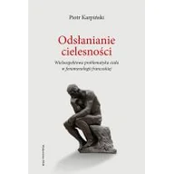 Filozofia i socjologia - WAM Odsłanianie cielesności. Wieloaspektowa problematyka ciała w fenomenologii francuskiej Piotr Karpiński - miniaturka - grafika 1