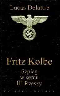 Książka i Wiedza Lucas Delattre Fritz Kolbe. Szpieg w sercu III Rzeszy - Historia świata - miniaturka - grafika 2