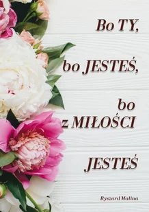 Poligraf Bo ty, bo jesteś, bo z Miłości Jesteś - Poezja - miniaturka - grafika 2