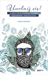 Uwolnij się! Dobre życie według siedmiu filozofów-terapeutów - Psychologia - miniaturka - grafika 1